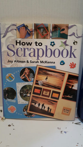 How To Scrapbook by Joy Aitman & Sarah McKenna